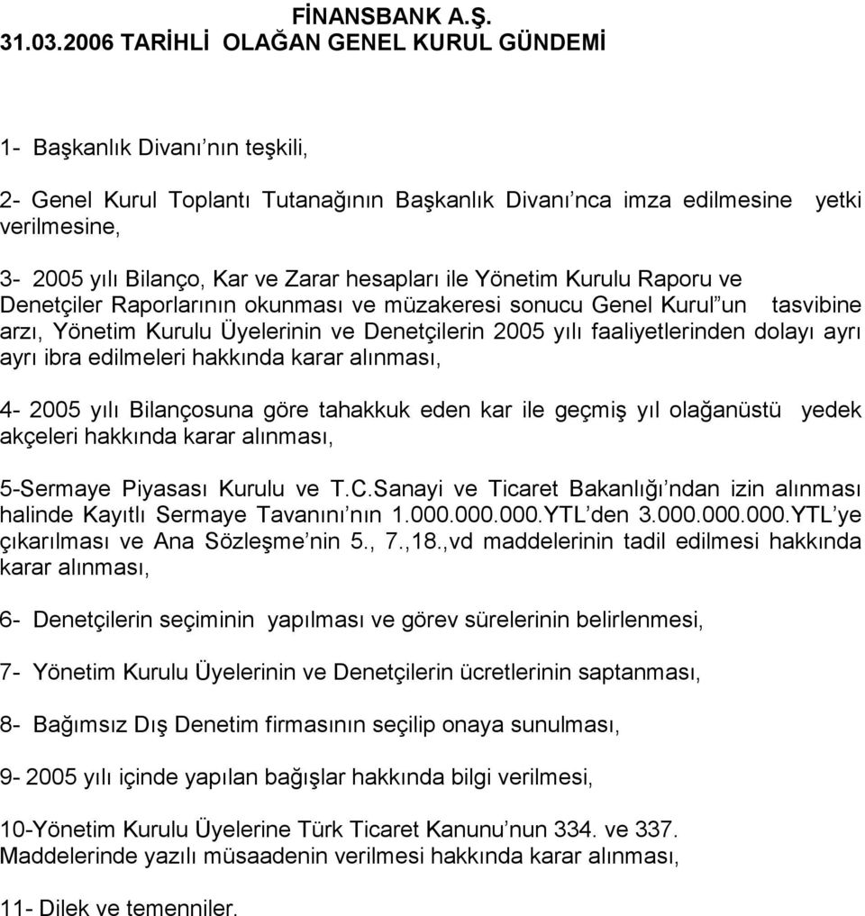 hesapları ile Yönetim Kurulu Raporu ve Denetçiler Raporlarının okunması ve müzakeresi sonucu Genel Kurul un tasvibine arzı, Yönetim Kurulu Üyelerinin ve Denetçilerin 2005 yılı faaliyetlerinden dolayı