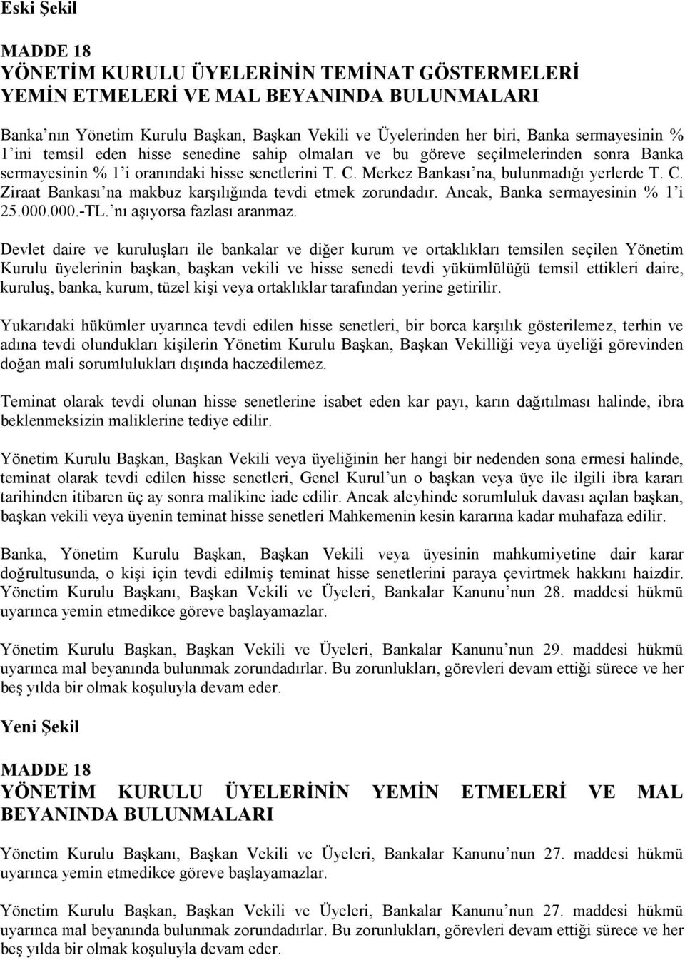 C. Ziraat Bankası na makbuz karşılığında tevdi etmek zorundadır. Ancak, Banka sermayesinin % 1 i 25.000.000.-TL. nı aşıyorsa fazlası aranmaz.