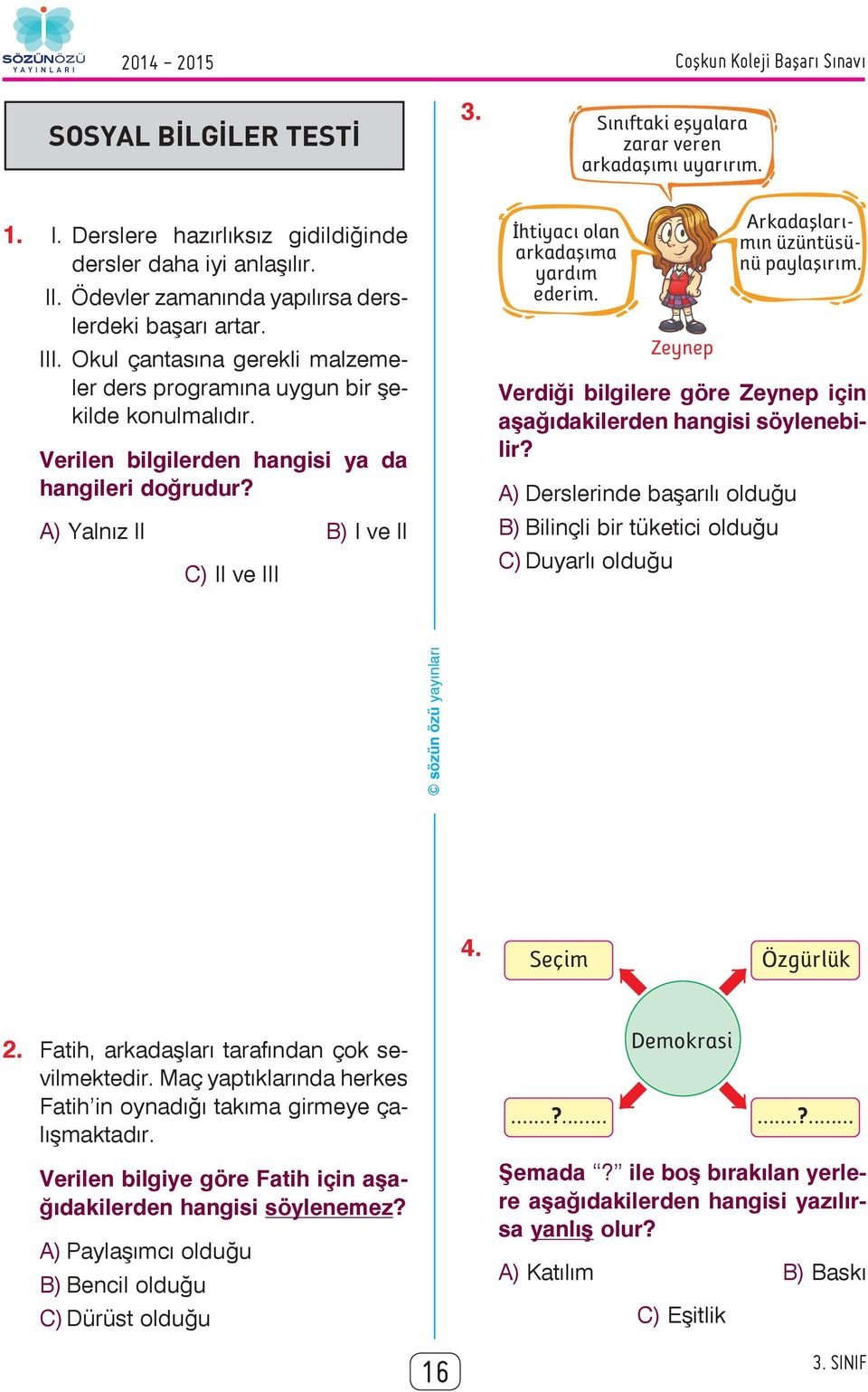 A) Yalnız II B) I ve II II ve III Ýhtiyacý olan arkadaþýma yardým ederim. Verdiği bilgilere göre Zeynep için aşağıdakilerden hangisi söylenebilir?