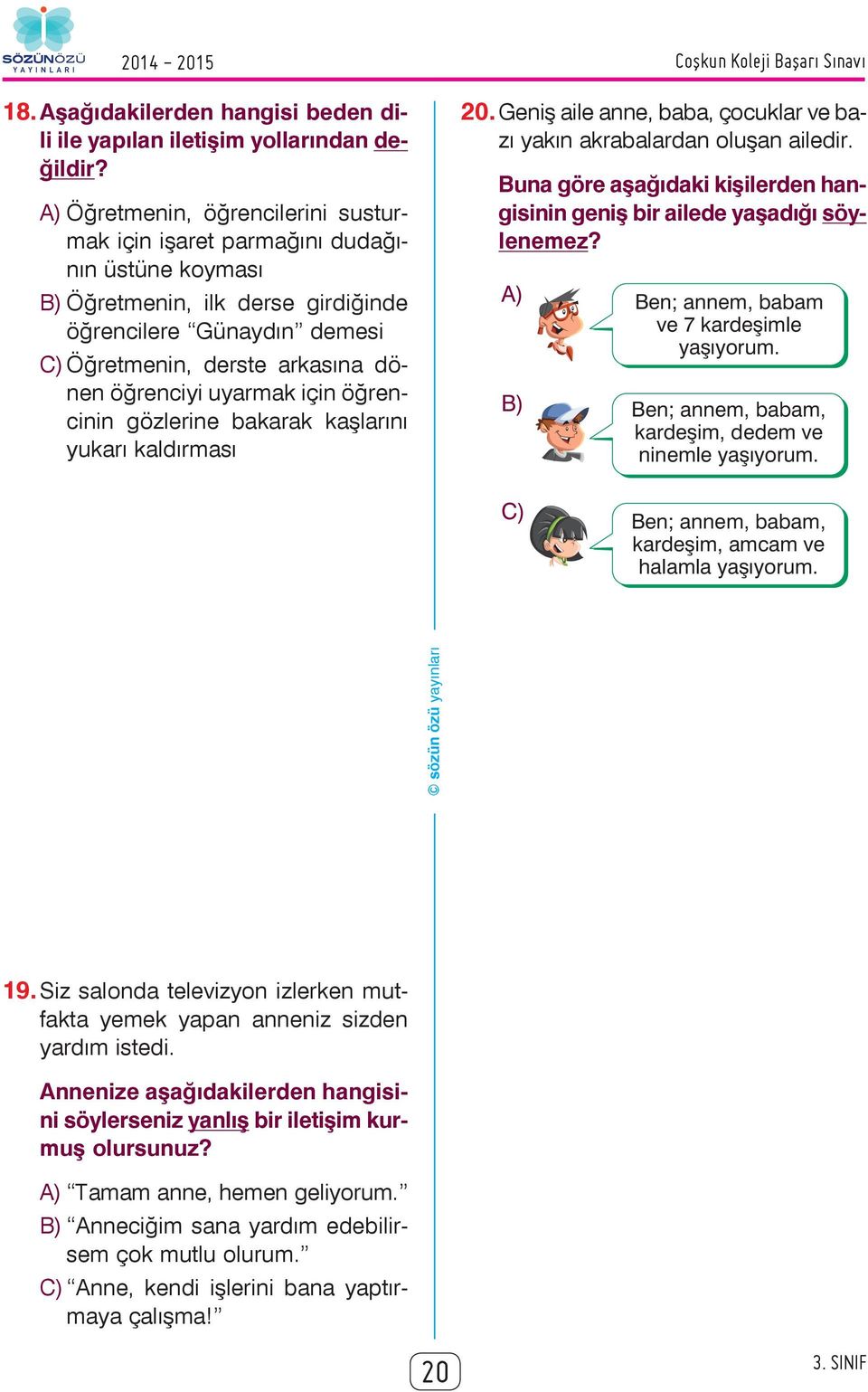 uyarmak için öğrencinin gözlerine bakarak kaşlarını yukarı kaldırması Coþkun Koleji Baþarý Sýnavý 20. Geniş aile anne, baba, çocuklar ve bazı yakın akrabalardan oluşan ailedir.