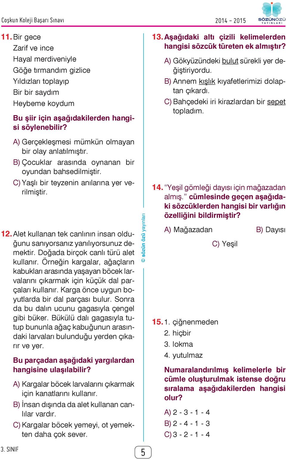 Bahçedeki iri kirazlardan bir sepet topladım. A) Gerçekleşmesi mümkün olmayan bir olay anlatılmıştır. B) Çocuklar arasında oynanan bir oyundan bahsedilmiştir.