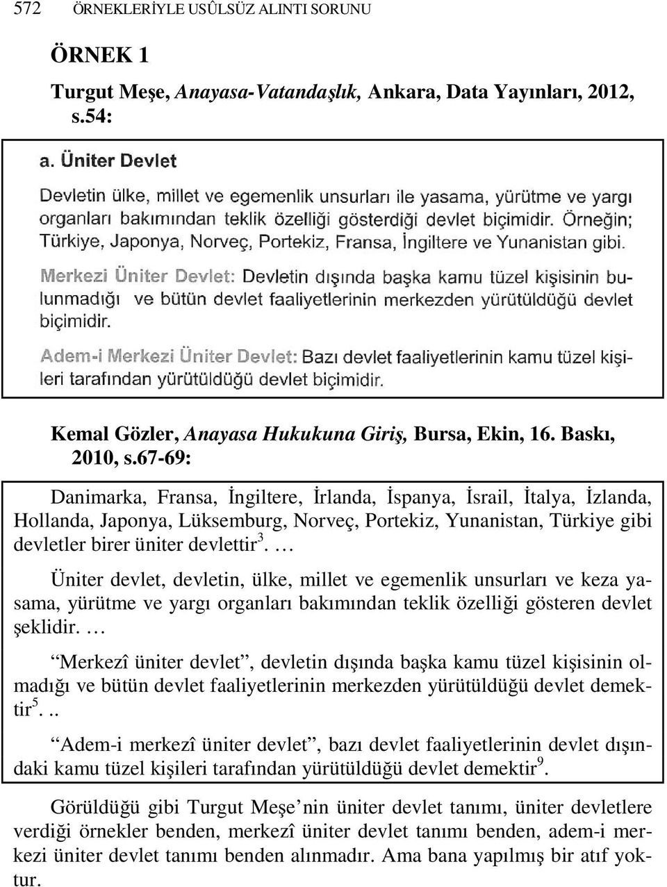 Üniter devlet, devletin, ülke, millet ve egemenlik unsurları ve keza yasama, yürütme ve yargı organları bakımından teklik özelliği gösteren devlet şeklidir.