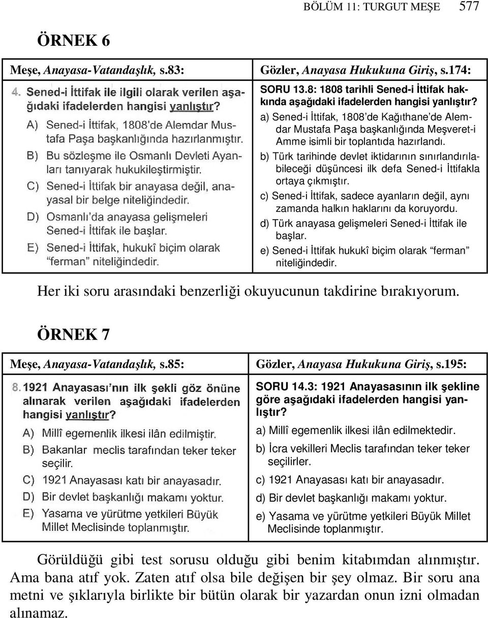 b) Türk tarihinde devlet iktidarının sınırlandırılabileceği düşüncesi ilk defa Sened-i İttifakla ortaya çıkmıştır.