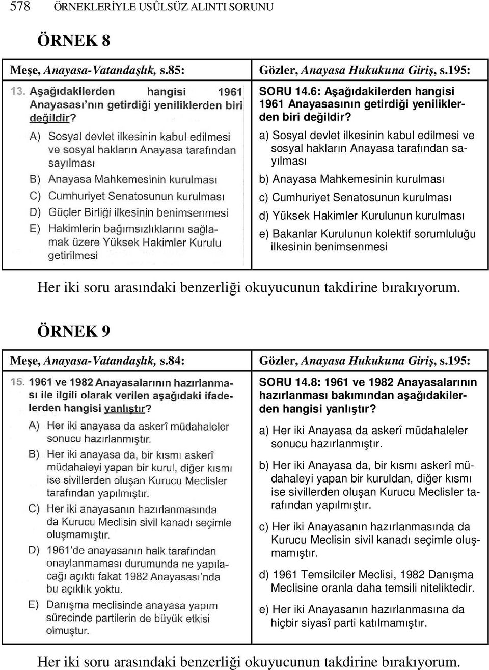 a) Sosyal devlet ilkesinin kabul edilmesi ve sosyal hakların Anayasa tarafından sayılması b) Anayasa Mahkemesinin kurulması c) Cumhuriyet Senatosunun kurulması d) Yüksek Hakimler Kurulunun kurulması