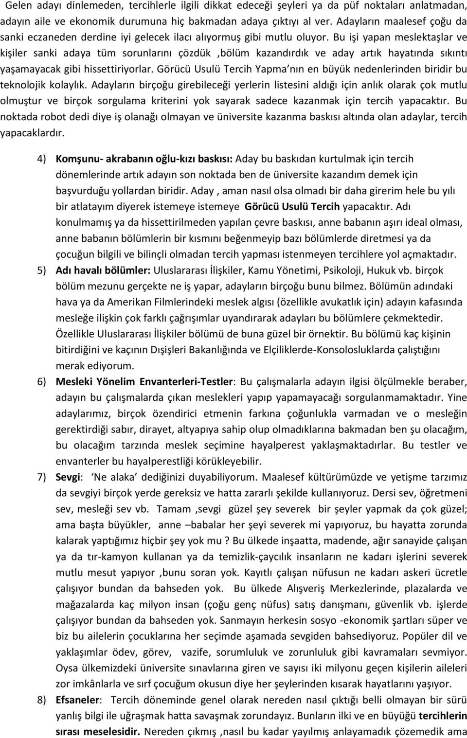 Bu işi yapan meslektaşlar ve kişiler sanki adaya tüm sorunlarını çözdük,bölüm kazandırdık ve aday artık hayatında sıkıntı yaşamayacak gibi hissettiriyorlar.