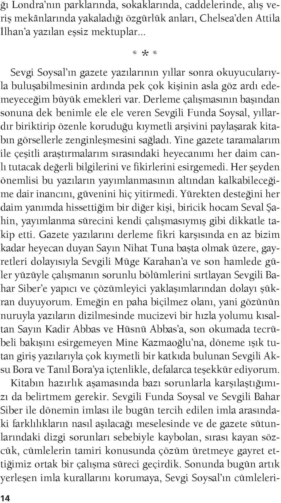 Derleme çalışmasının başından sonuna dek benimle ele ele veren Sevgili Funda Soysal, yıllardır biriktirip özenle koruduğu kıymetli arşivini paylaşarak kitabın görsellerle zenginleşmesini sağladı.