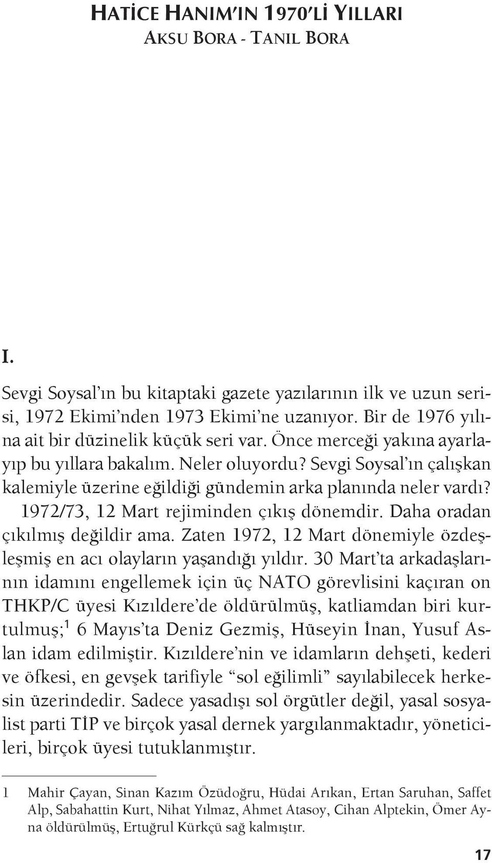 Sevgi Soysal ın çalışkan kalemiyle üzerine eğildiği gündemin arka planında neler vardı? 1972/73, 12 Mart rejiminden çıkış dönemdir. Daha oradan çıkılmış değildir ama.