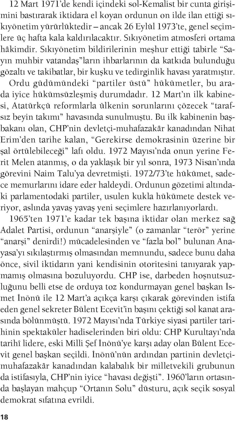 Sıkıyönetim bildirilerinin meşhur ettiği tabirle Sayın muhbir vatandaş ların ihbarlarının da katkıda bulunduğu gözaltı ve takibatlar, bir kuşku ve tedirginlik havası yaratmıştır.