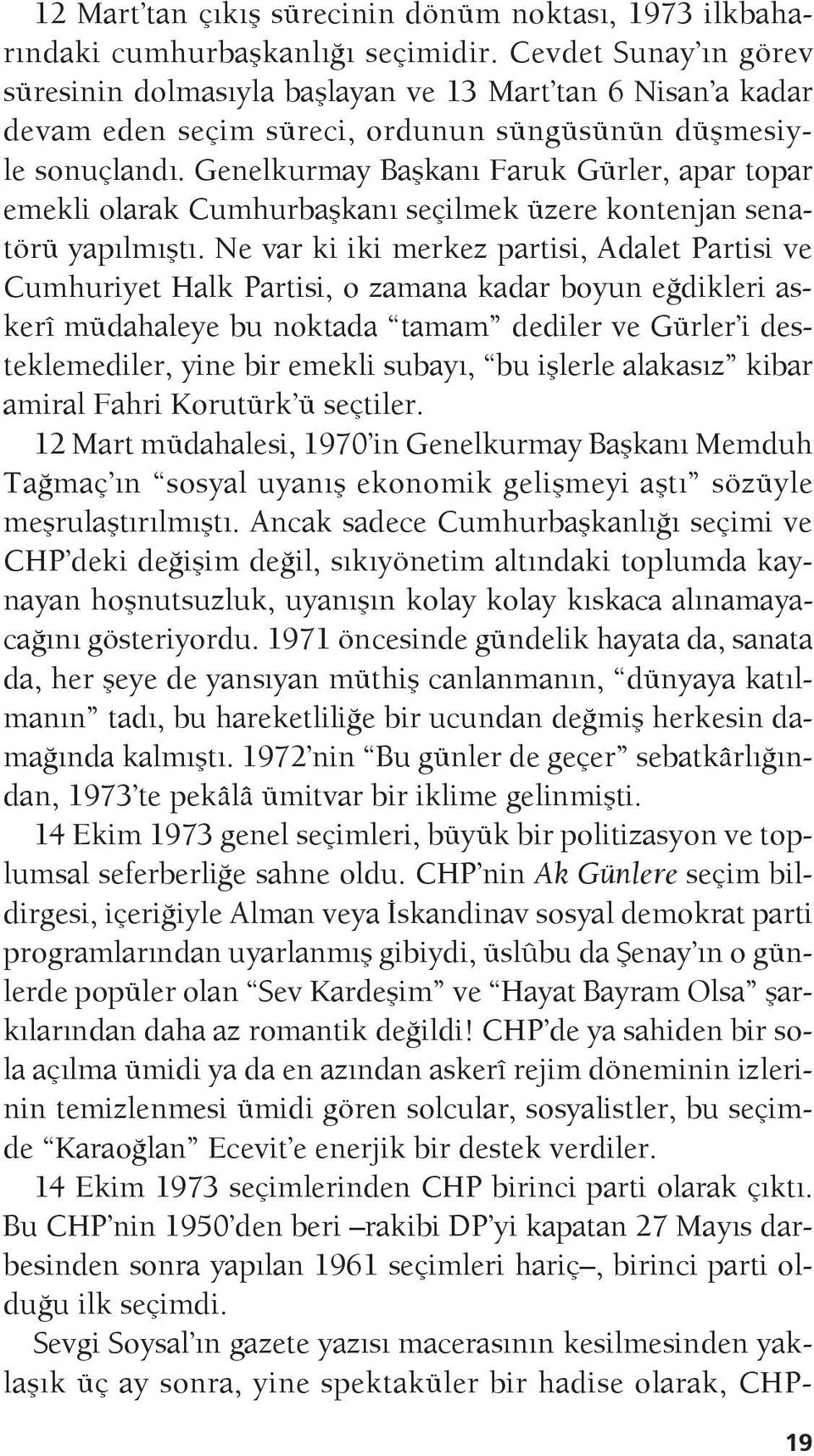 Genelkurmay Başkanı Faruk Gürler, apar topar emekli olarak Cumhurbaşkanı seçilmek üzere kontenjan senatörü yapılmıştı.