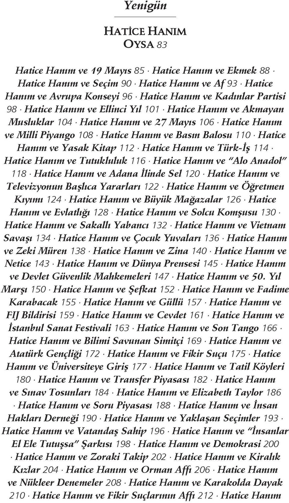 Hatice Hanım ve Türk-İş 114 Hatice Hanım ve Tutukluluk 116 Hatice Hanım ve Alo Anadol 118 Hatice Hanım ve Adana İlinde Sel 120 Hatice Hanım ve Televizyonun Başlıca Yararları 122 Hatice Hanım ve