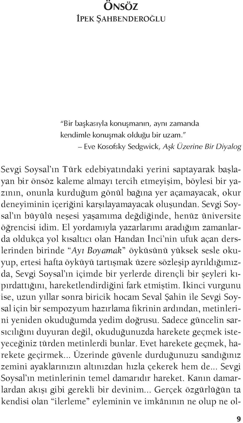 bağına yer açamayacak, okur deneyiminin içeriğini karşılayamayacak oluşundan. Sevgi Soysal ın büyülü neşesi yaşamıma değdiğinde, henüz üniversite öğrencisi idim.