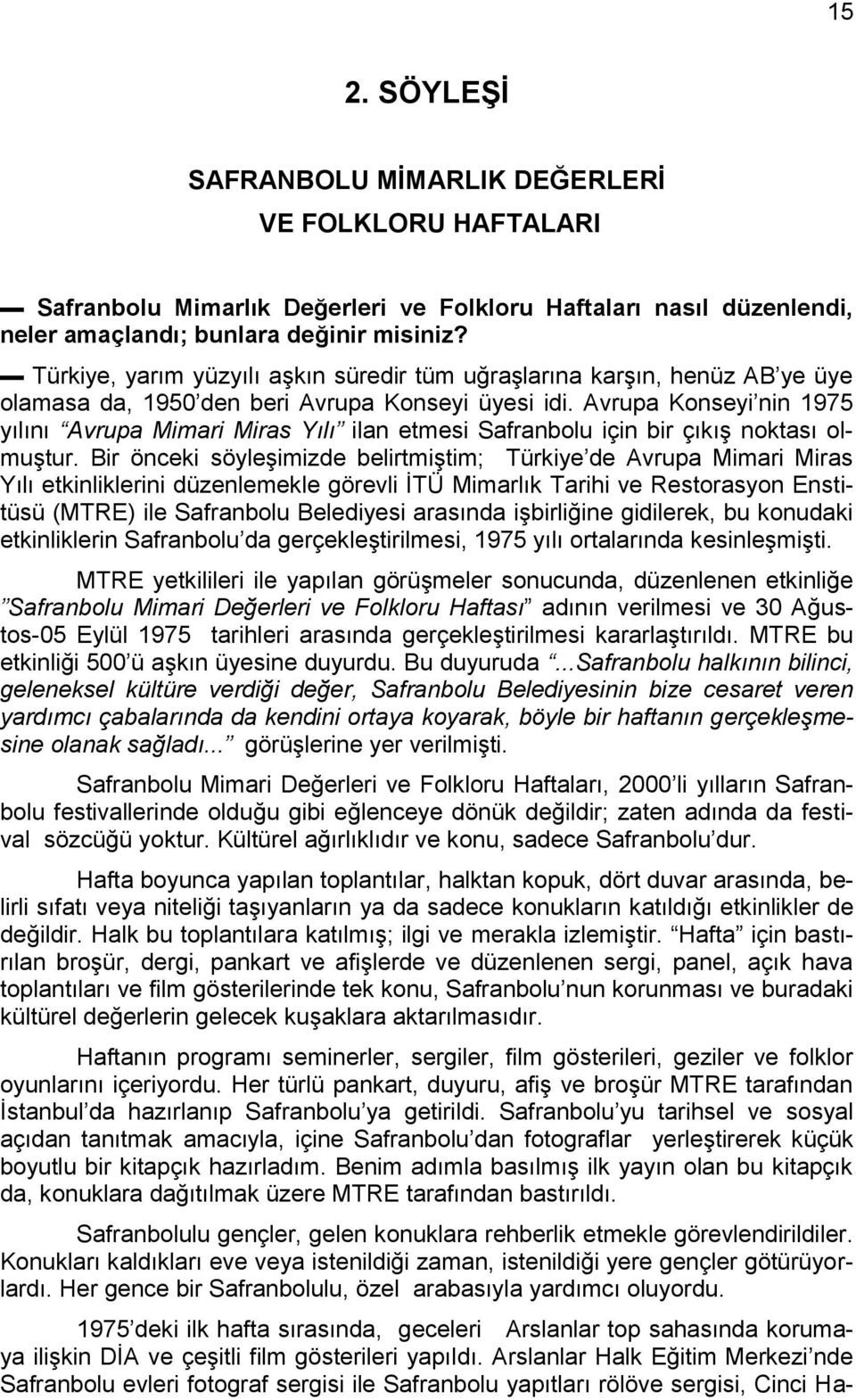 Avrupa Konseyi nin 1975 yılını Avrupa Mimari Miras Yılı ilan etmesi Safranbolu için bir çıkıģ noktası olmuģtur.