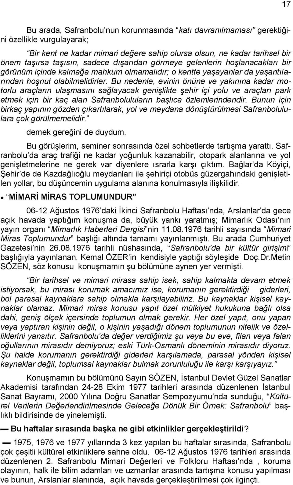 Bu nedenle, evinin önüne ve yakınına kadar motorlu araçların ulaşmasını sağlayacak genişlikte şehir içi yolu ve araçları park etmek için bir kaç alan Safranboluluların başlıca özlemlerindendir.