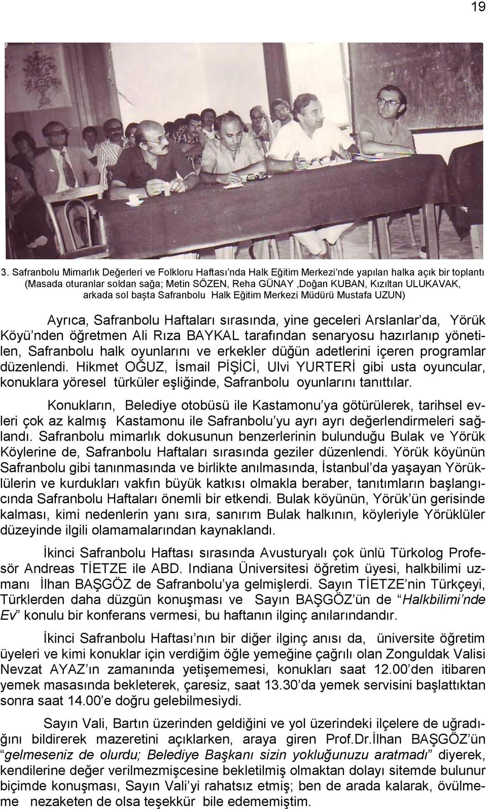 senaryosu hazırlanıp yönetilen, Safranbolu halk oyunlarını ve erkekler düğün adetlerini içeren programlar düzenlendi.