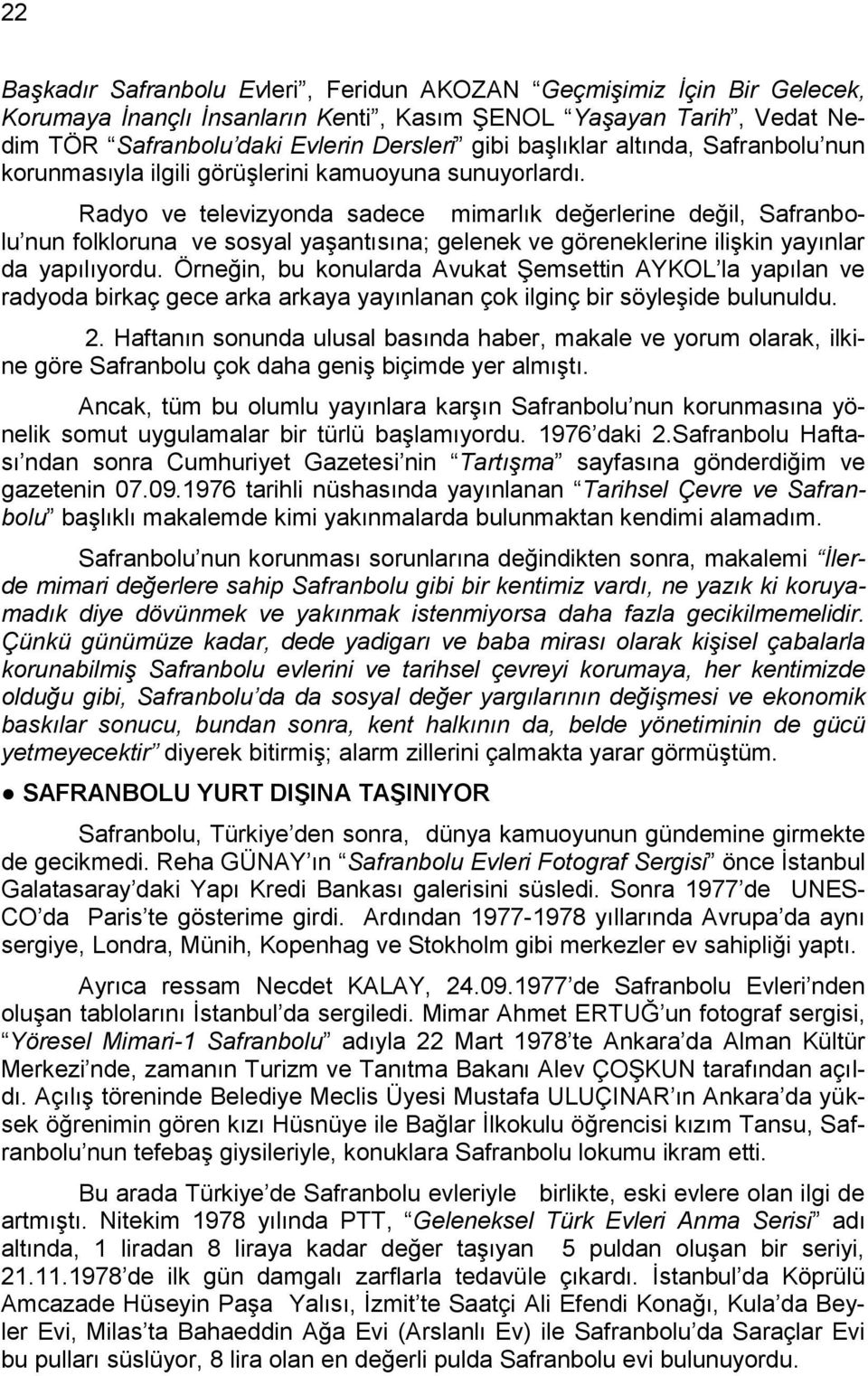 Radyo ve televizyonda sadece mimarlık değerlerine değil, Safranbolu nun folkloruna ve sosyal yaģantısına; gelenek ve göreneklerine iliģkin yayınlar da yapılıyordu.