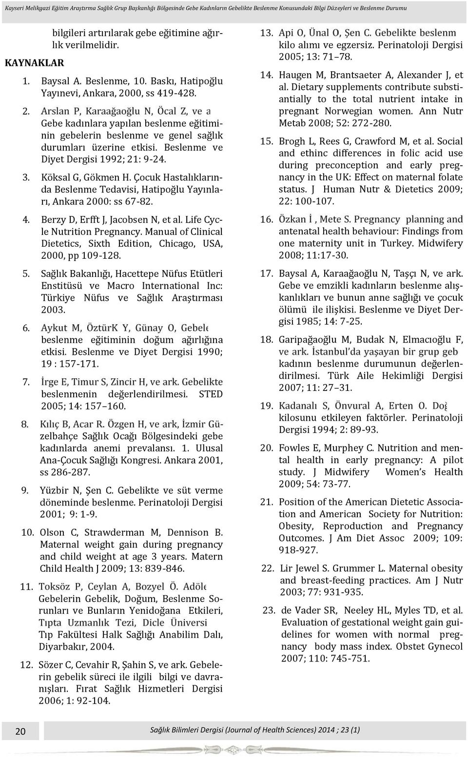 Çocuk Hastalıklarında Beslenme Tedavisi, Hatipog lu Yayınları, Ankara 2000: ss 67-82. 4. Berzy D, Erfft J, Jacobsen N, et al. Life Cycle Nutrition Pregnancy.