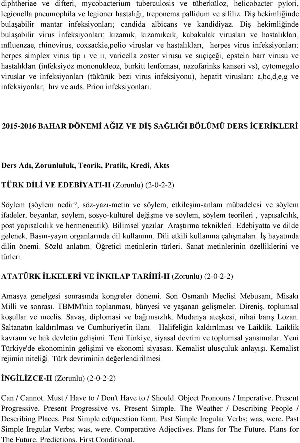 Diş hekimliğinde bulaşabilir virus infeksiyonları; kızamık, kızamıkcık, kabakulak virusları ve hastalıkları, ınfluenzae, rhinovirus, coxsackie,polio viruslar ve hastalıkları, herpes virus