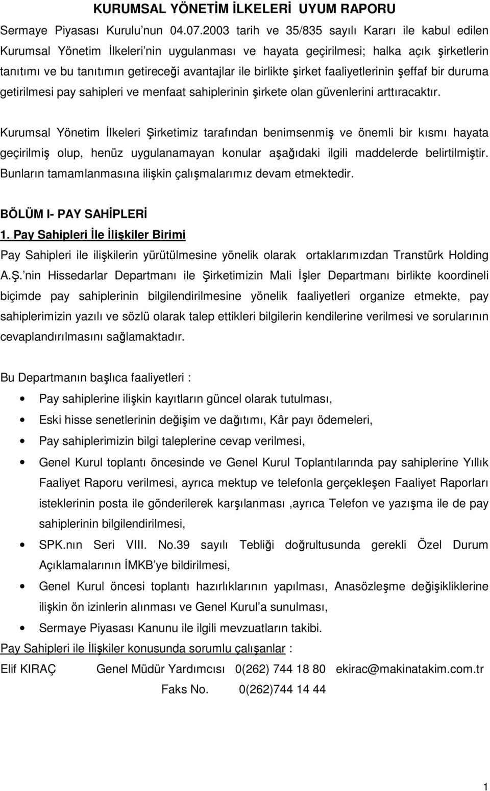 şirket faaliyetlerinin şeffaf bir duruma getirilmesi pay sahipleri ve menfaat sahiplerinin şirkete olan güvenlerini arttıracaktır.