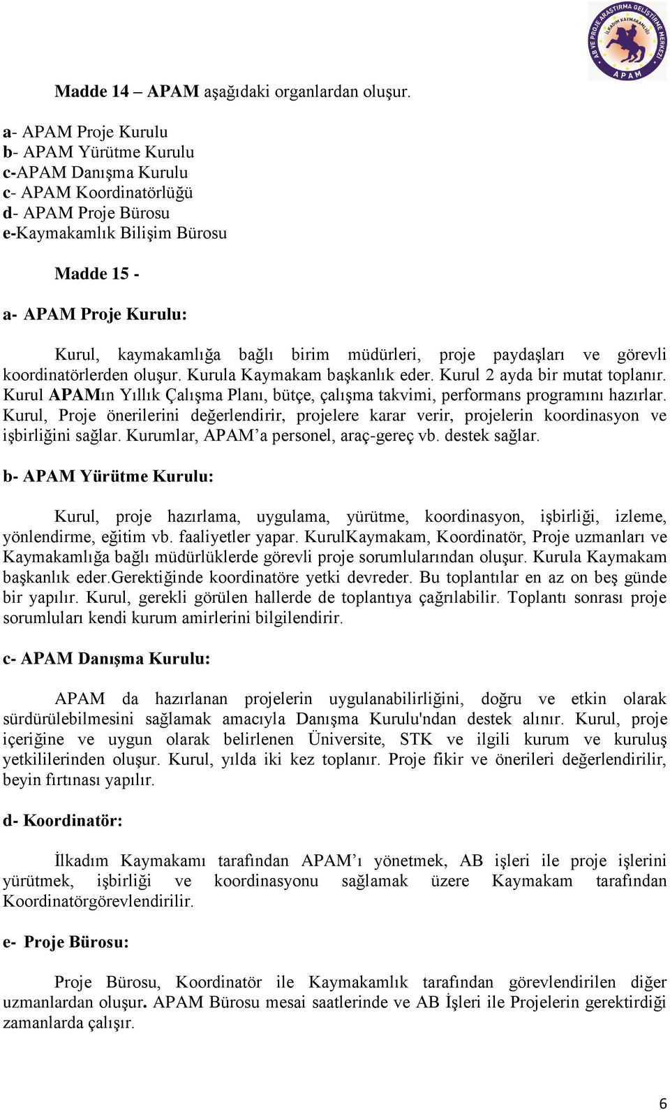 birim müdürleri, proje paydaşları ve görevli koordinatörlerden oluşur. Kurula Kaymakam başkanlık eder. Kurul 2 ayda bir mutat toplanır.