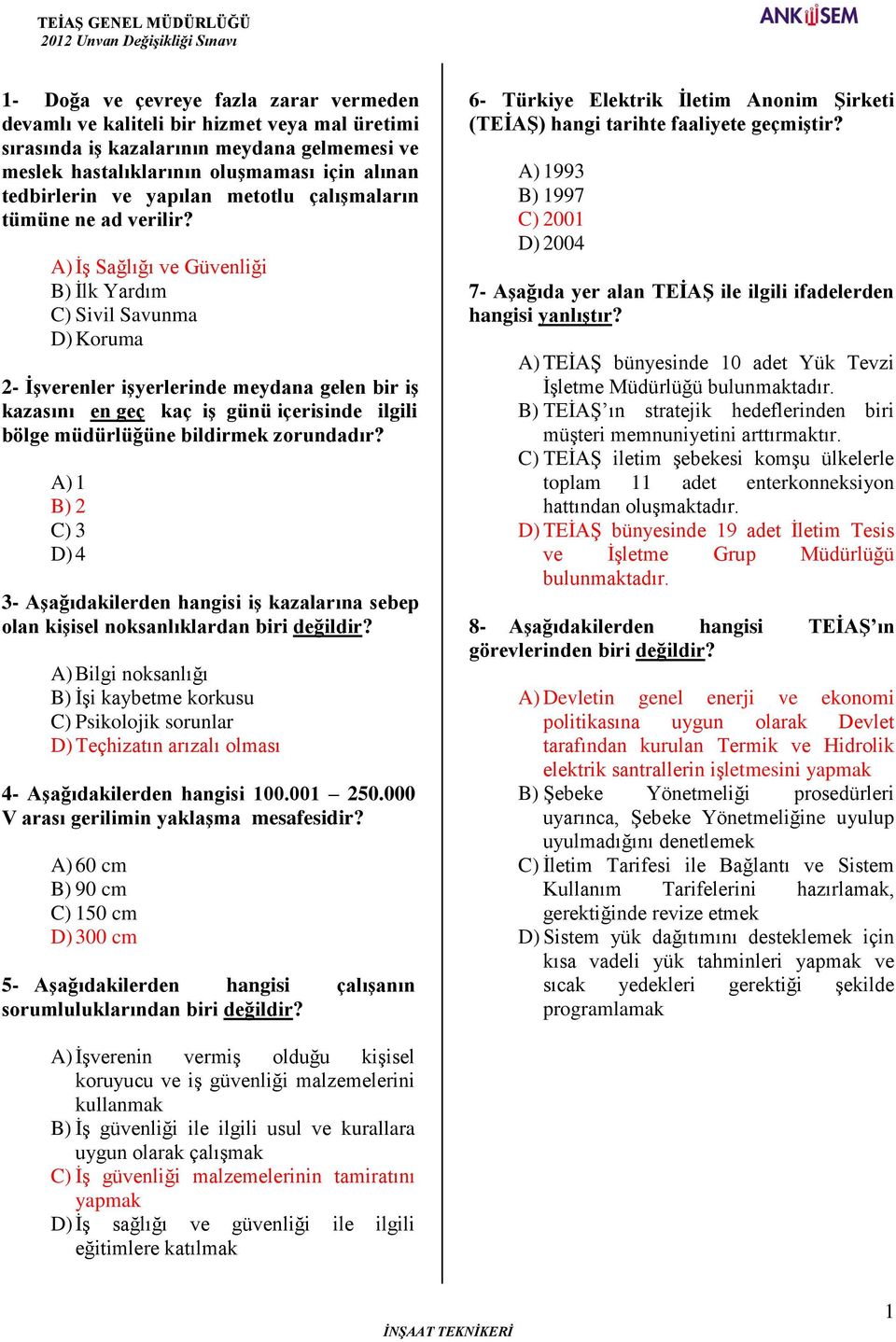 A) İş Sağlığı ve Güvenliği B) İlk Yardım C) Sivil Savunma D) Koruma 2- İşverenler işyerlerinde meydana gelen bir iş kazasını en geç kaç iş günü içerisinde ilgili bölge müdürlüğüne bildirmek