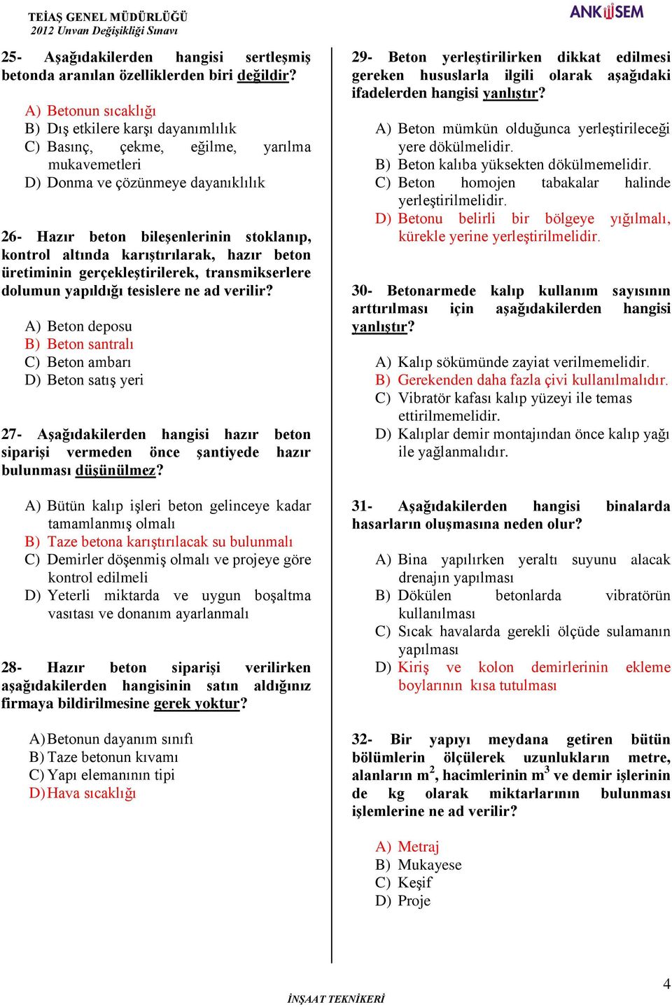 A) Beton deposu B) Beton santralı C) Beton ambarı D) Beton satış yeri 27- Aşağıdakilerden hangisi hazır beton siparişi vermeden önce şantiyede hazır bulunması düşünülmez?