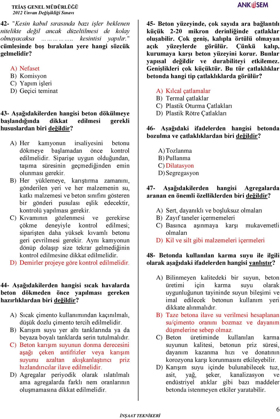 başlamadan önce kontrol edilmelidir. Siparişe uygun olduğundan, taşıma süresinin geçmediğinden emin olunması gerekir.