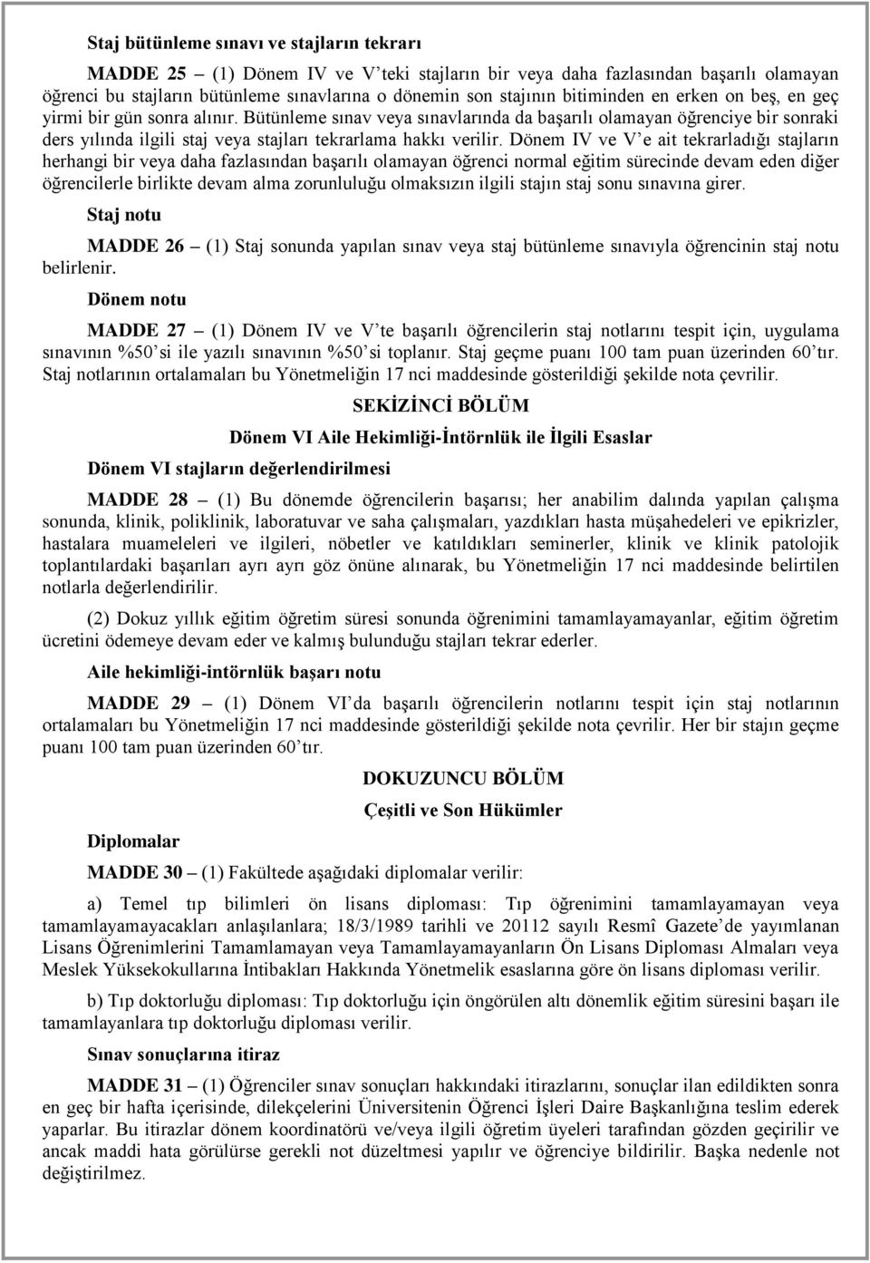 Bütünleme sınav veya sınavlarında da başarılı olamayan öğrenciye bir sonraki ders yılında ilgili staj veya stajları tekrarlama hakkı verilir.