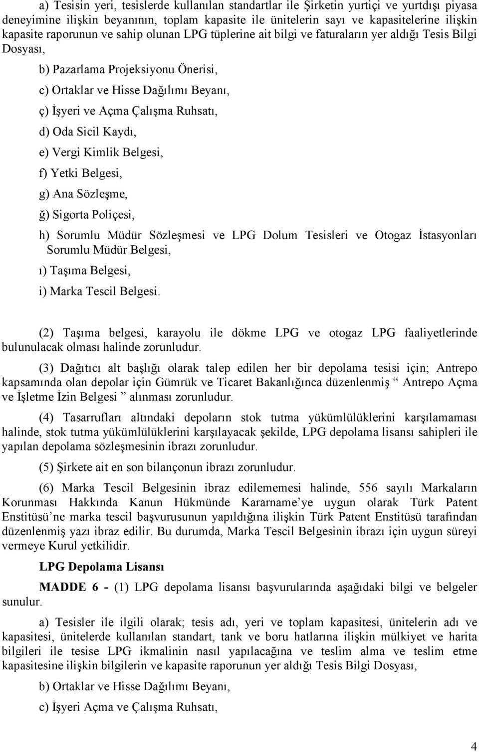 Ruhsatı, d) Oda Sicil Kaydı, e) Vergi Kimlik Belgesi, f) Yetki Belgesi, g) Ana Sözleşme, ğ) Sigorta Poliçesi, h) Sorumlu Müdür Sözleşmesi ve LPG Dolum Tesisleri ve Otogaz İstasyonları Sorumlu Müdür