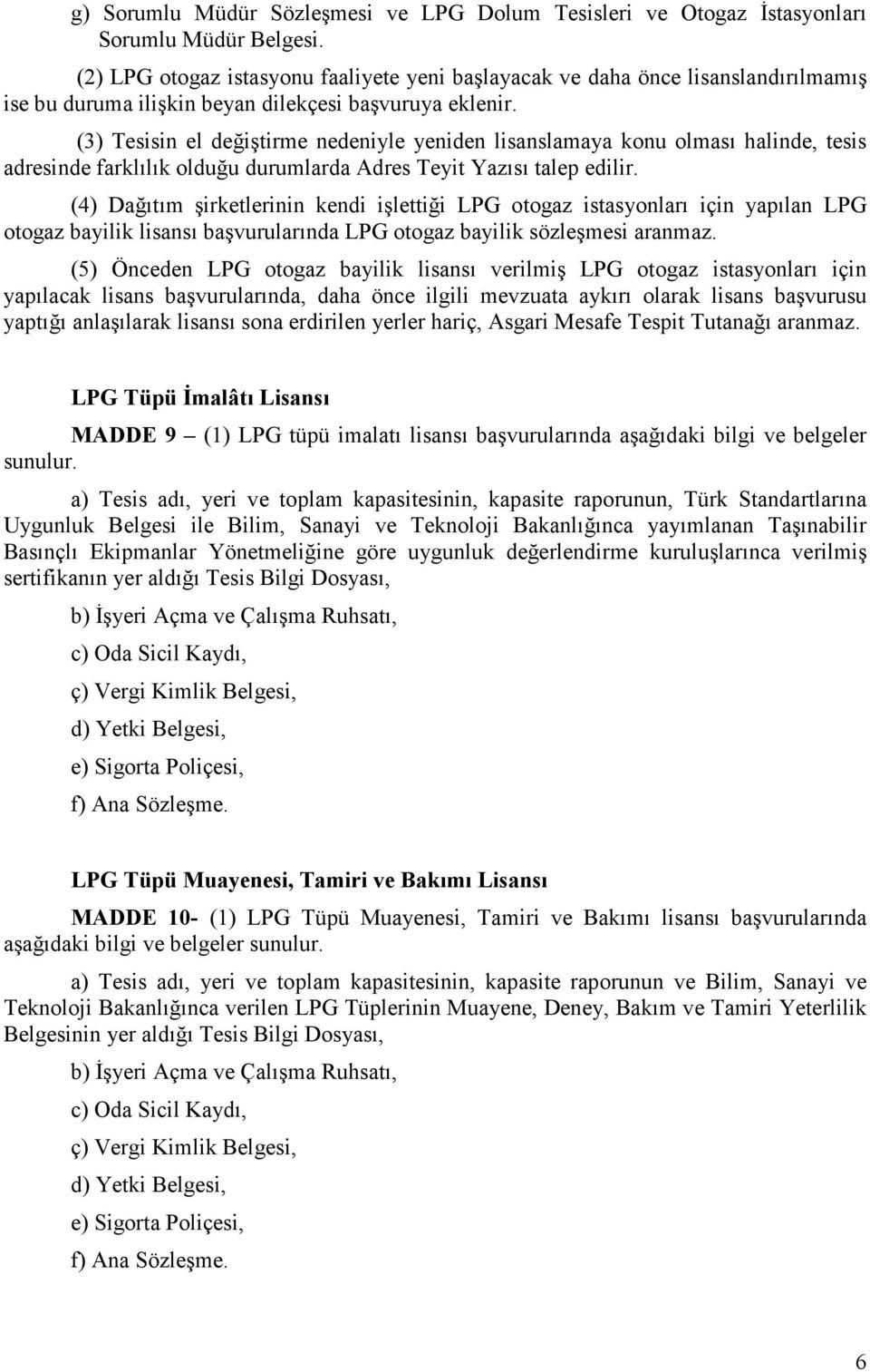 (3) Tesisin el değiştirme nedeniyle yeniden lisanslamaya konu olması halinde, tesis adresinde farklılık olduğu durumlarda Adres Teyit Yazısı talep edilir.