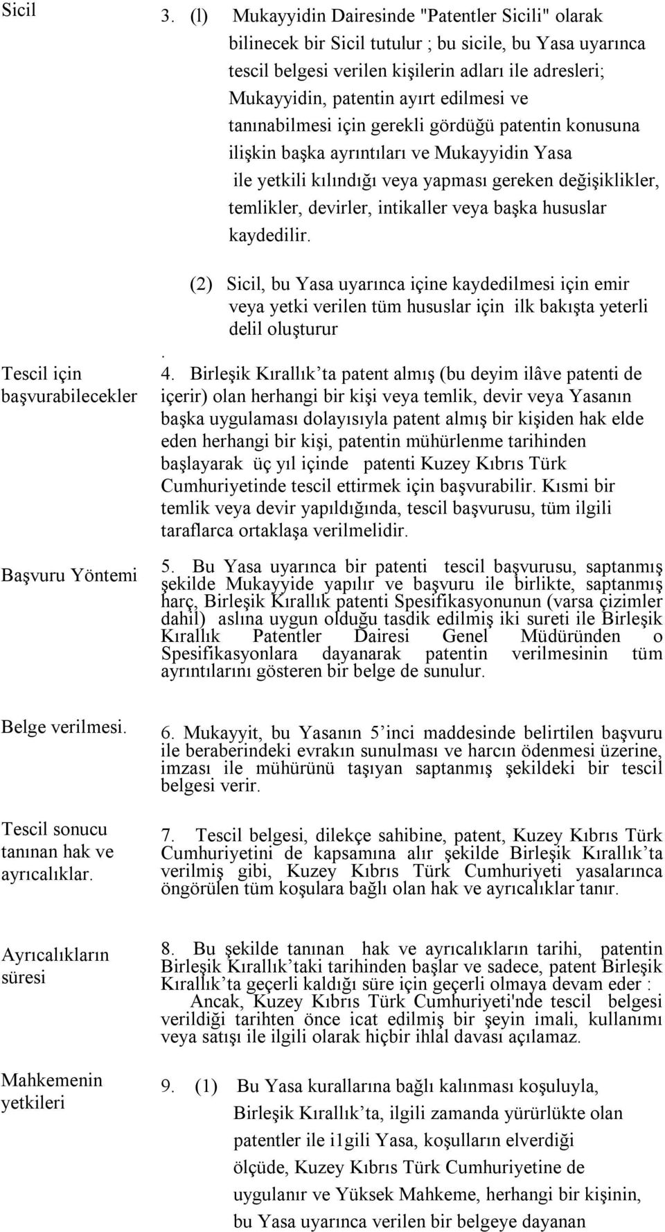 edilmesi ve tanınabilmesi için gerekli gördüğü patentin konusuna ilişkin başka ayrıntıları ve Mukayyidin Yasa ile yetkili kılındığı veya yapması gereken değişiklikler, temlikler, devirler, intikaller