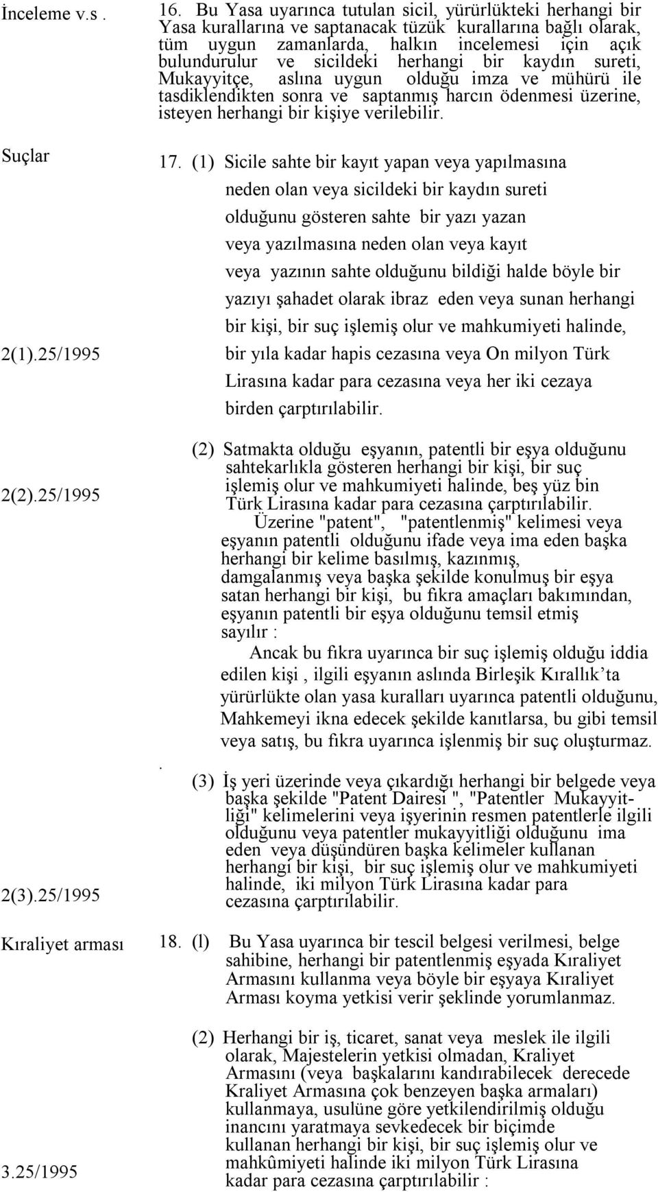 herhangi bir kaydın sureti, Mukayyitçe, aslına uygun olduğu imza ve mühürü ile tasdiklendikten sonra ve saptanmış harcın ödenmesi üzerine, isteyen herhangi bir kişiye verilebilir. 17.