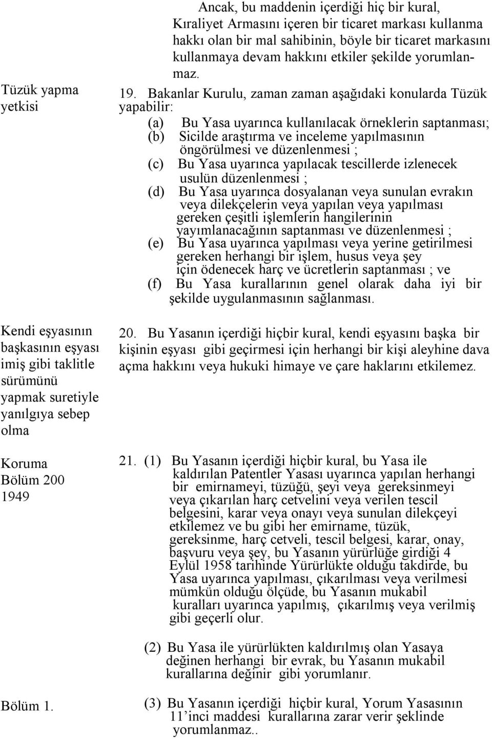 Bakanlar Kurulu, zaman zaman aşağıdaki konularda Tüzük yapabilir: (a) Bu Yasa uyarınca kullanılacak örneklerin saptanması; (b) Sicilde araştırma ve inceleme yapılmasının öngörülmesi ve düzenlenmesi ;