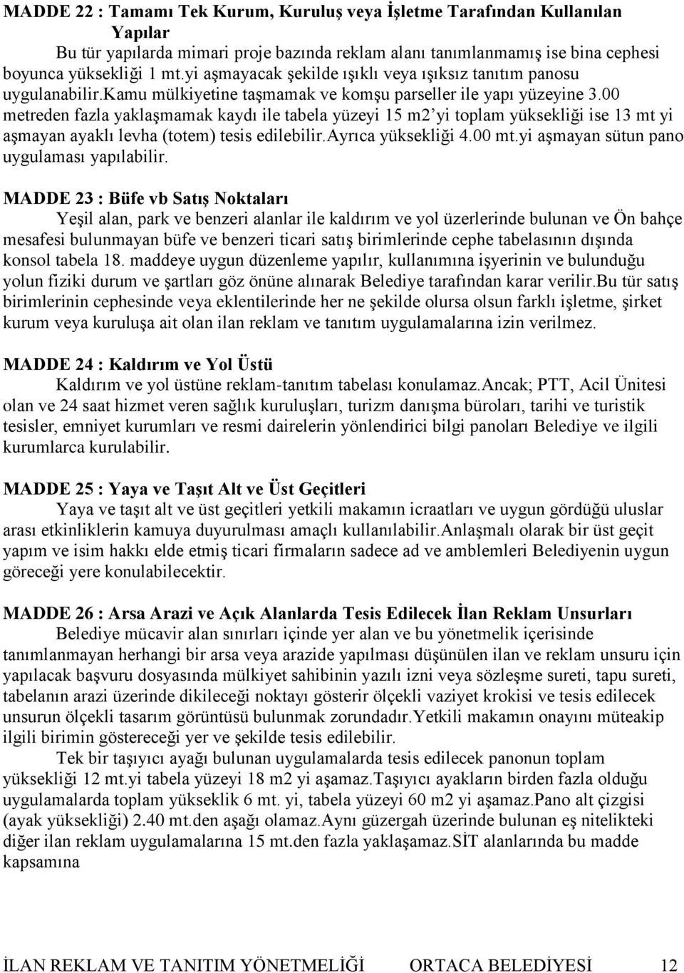 00 metreden fazla yaklaģmamak kaydı ile tabela yüzeyi 15 m2 yi toplam yüksekliği ise 13 mt yi aģmayan ayaklı levha (totem) tesis edilebilir.ayrıca yüksekliği 4.00 mt.