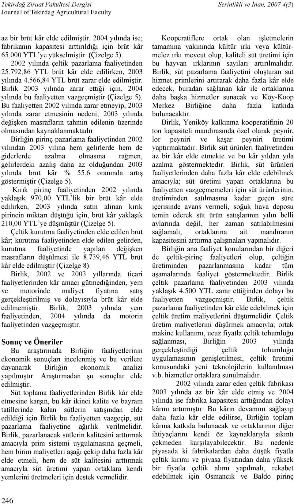 Bu faaliyetten 2002 yılında zarar etmeyip, 2003 yılında zarar etmesinin nedeni; 2003 yılında değişken masrafların tahmin edilenin üzerinde olmasından kaynaklanmaktadır.