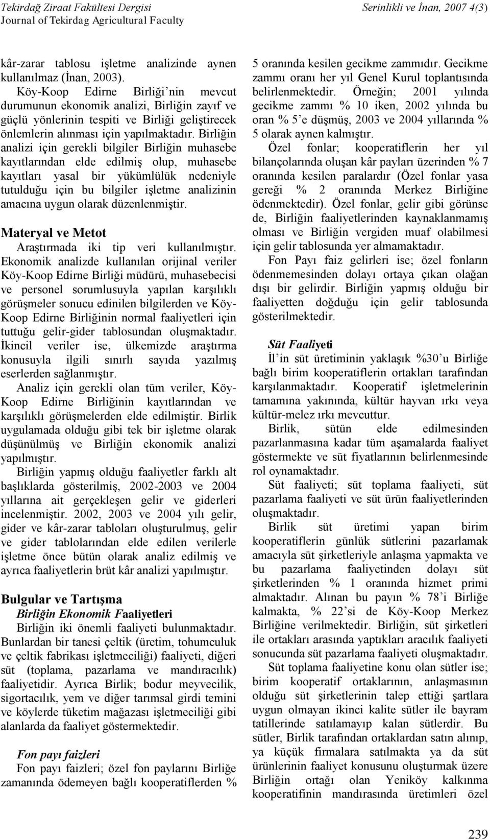 Birliğin analizi için gerekli bilgiler Birliğin muhasebe kayıtlarından elde edilmiş olup, muhasebe kayıtları yasal bir yükümlülük nedeniyle tutulduğu için bu bilgiler işletme analizinin amacına uygun