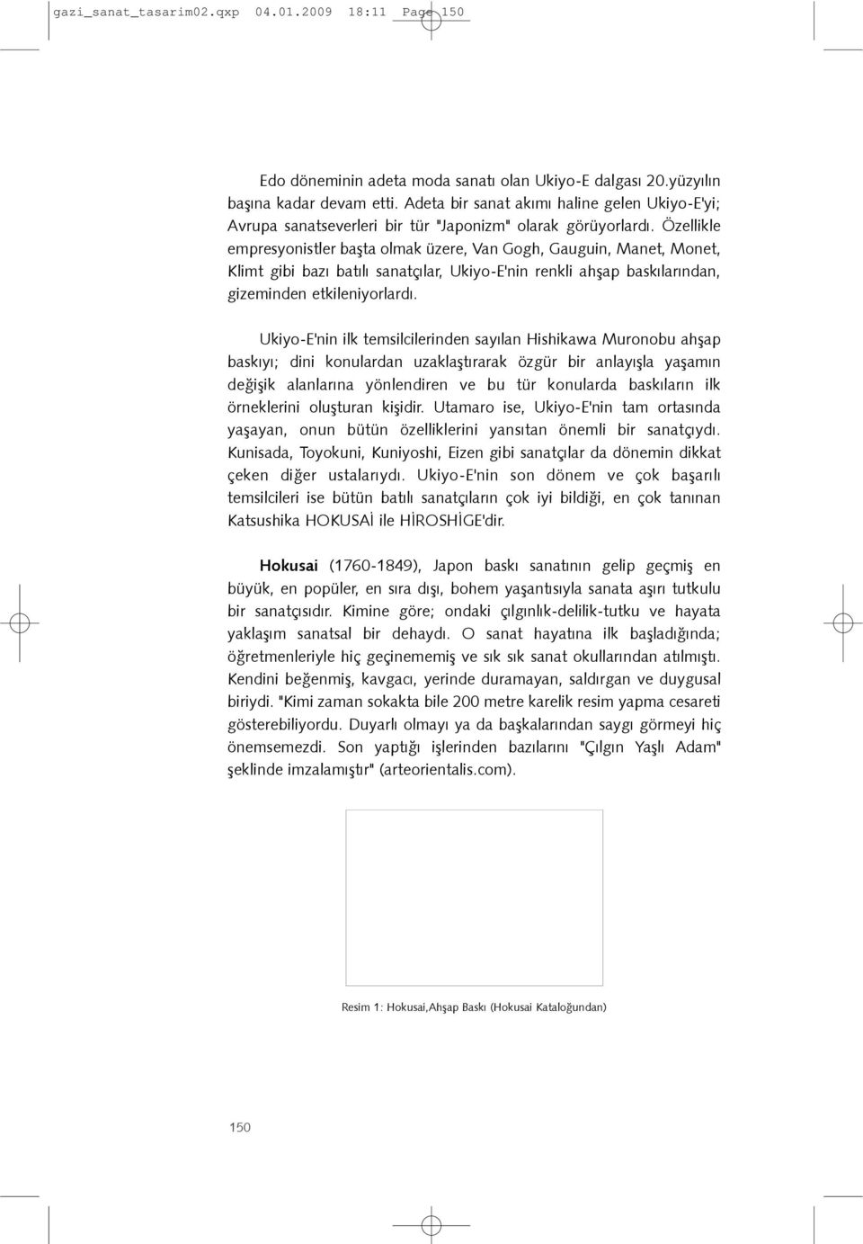 Özellikle empresyonistler baþta olmak üzere, Van Gogh, Gauguin, Manet, Monet, Klimt gibi bazý batýlý sanatçýlar, Ukiyo-E'nin renkli ahþap baskýlarýndan, gizeminden etkileniyorlardý.