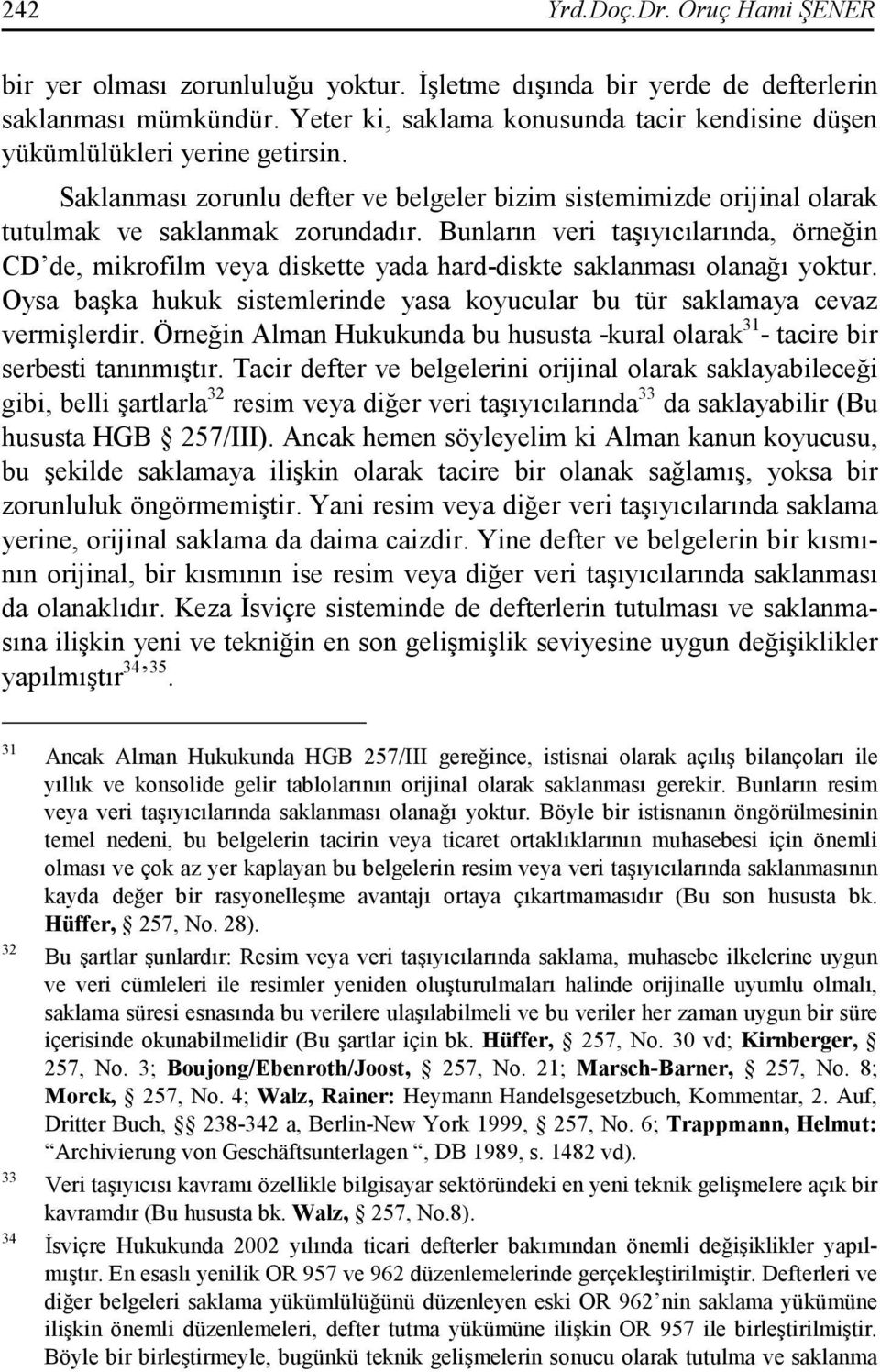 Bunların veri taşıyıcılarında, örneğin CD de, mikrofilm veya diskette yada hard-diskte saklanması olanağı yoktur. Oysa başka hukuk sistemlerinde yasa koyucular bu tür saklamaya cevaz vermişlerdir.