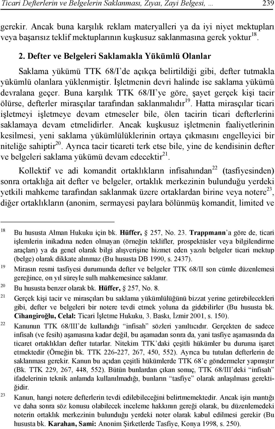 Defter ve Belgeleri Saklamakla Yükümlü Olanlar Saklama yükümü TTK 68/I de açıkça belirtildiği gibi, defter tutmakla yükümlü olanlara yüklenmiştir.