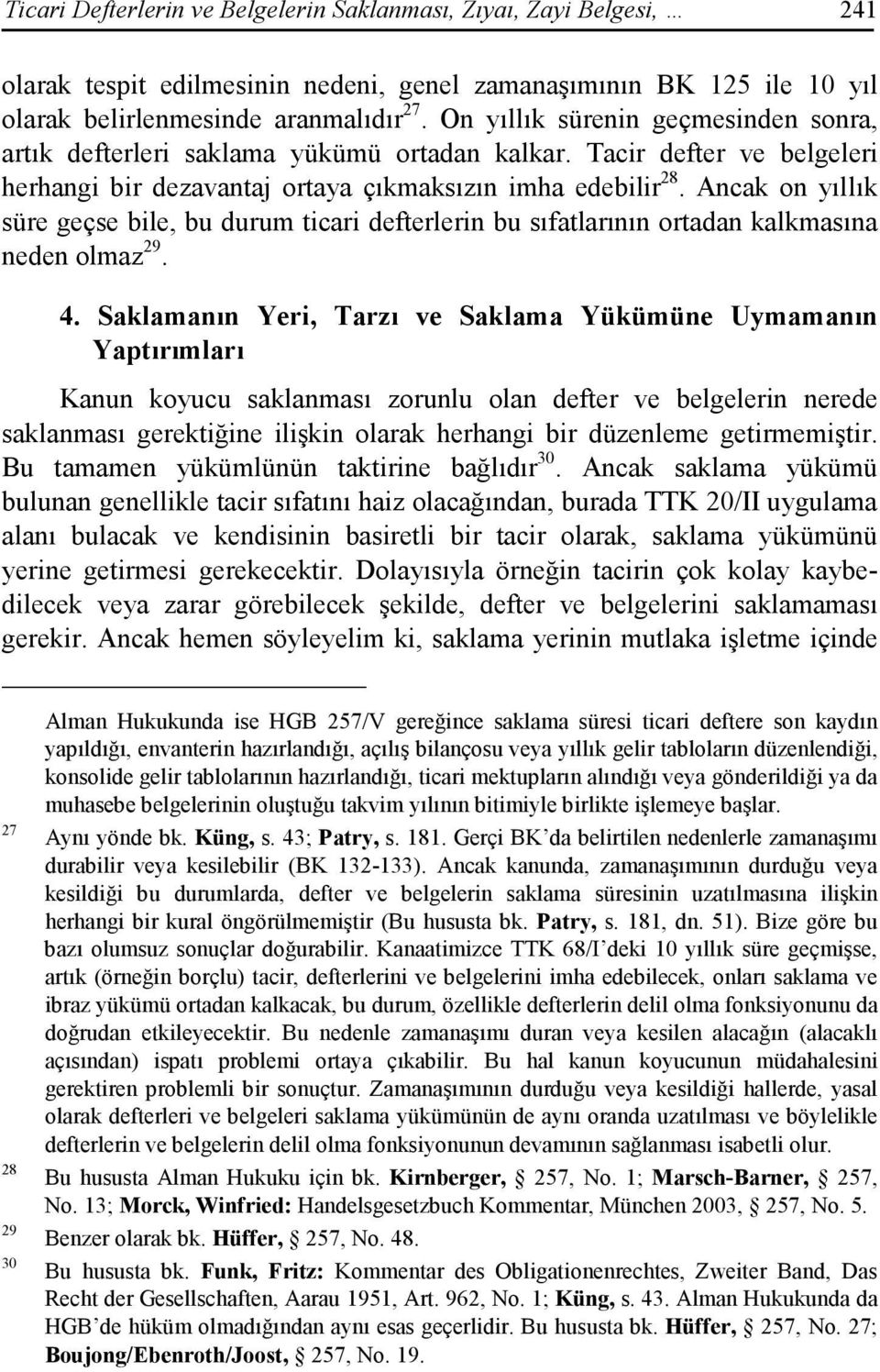 Ancak on yıllık süre geçse bile, bu durum ticari defterlerin bu sıfatlarının ortadan kalkmasına neden olmaz 29. 4.