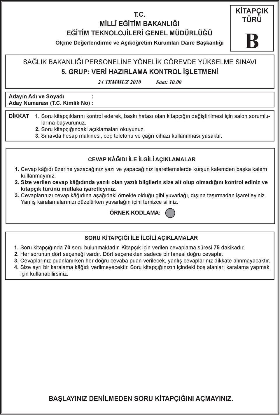 Soru kitapçıklarını kontrol ederek, baskı hatası olan kitapçığın değiştirilmesi için salon sorumlularına başvurunuz. 2. Soru kitapçığındaki açıklamaları okuyunuz. 3.