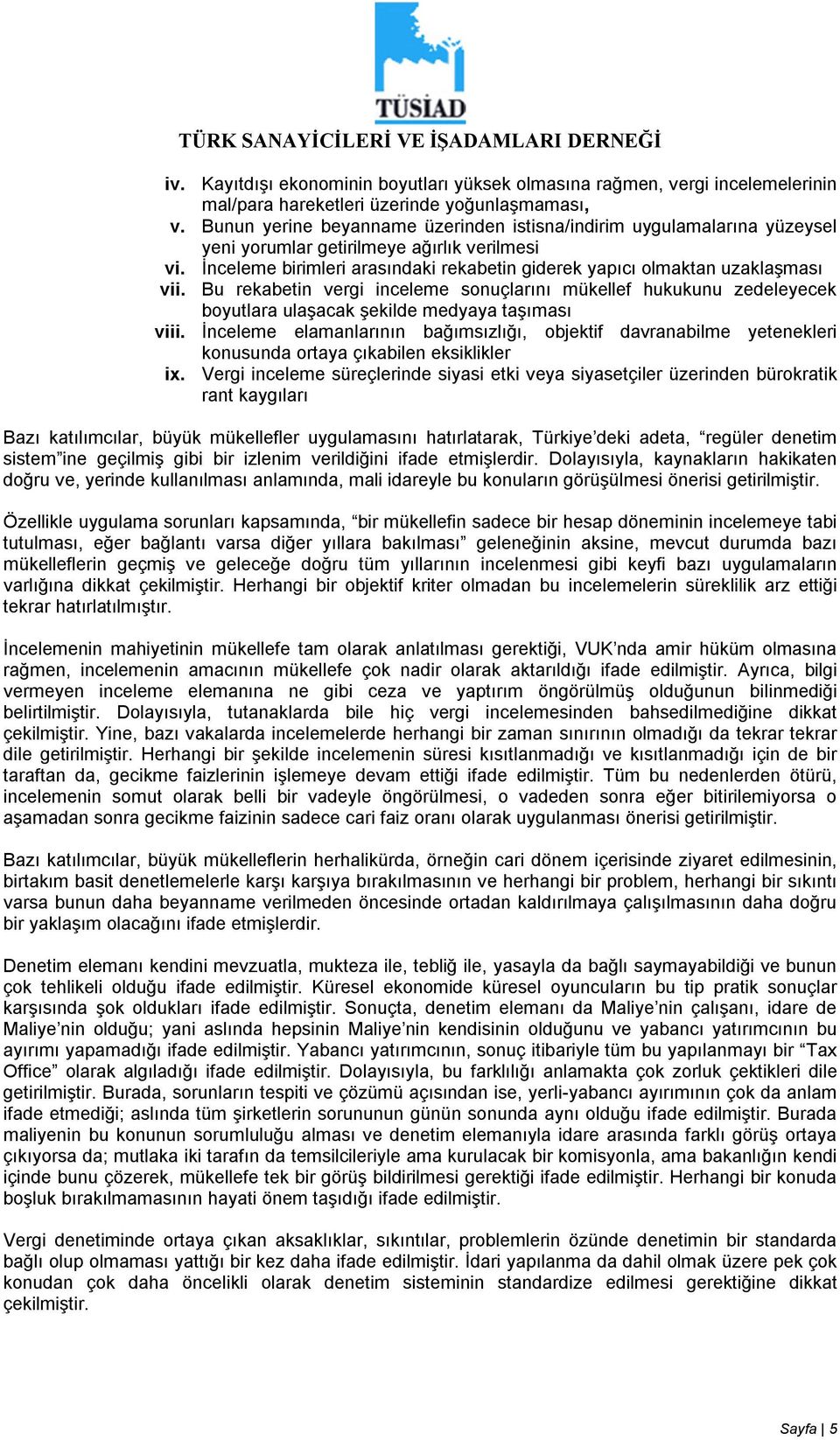 İnceleme birimleri arasındaki rekabetin giderek yapıcı olmaktan uzaklaşması vii. Bu rekabetin vergi inceleme sonuçlarını mükellef hukukunu zedeleyecek boyutlara ulaşacak şekilde medyaya taşıması viii.