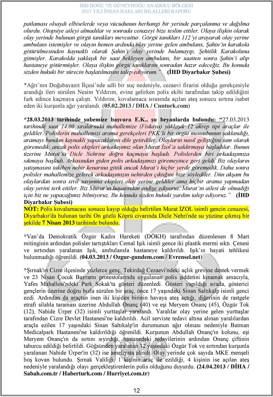 Görgü tanıkları 112 yi arayarak olay yerine ambulans istemiģler ve olayın hemen ardında olay yerine gelen ambulans, ġahin in karakola götürülmesinden kaynaklı olarak ġahin i olay yerinde bulamayıp,