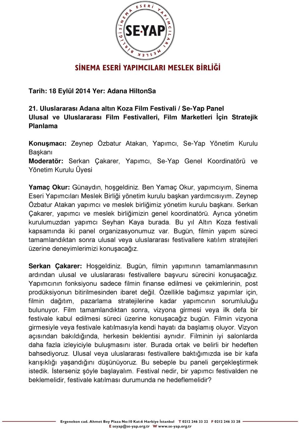 Kurulu Başkanı Moderatör: Serkan Çakarer, Yapımcı, Se-Yap Genel Koordinatörü ve Yönetim Kurulu Üyesi Yamaç Okur: Günaydın, hoşgeldiniz.