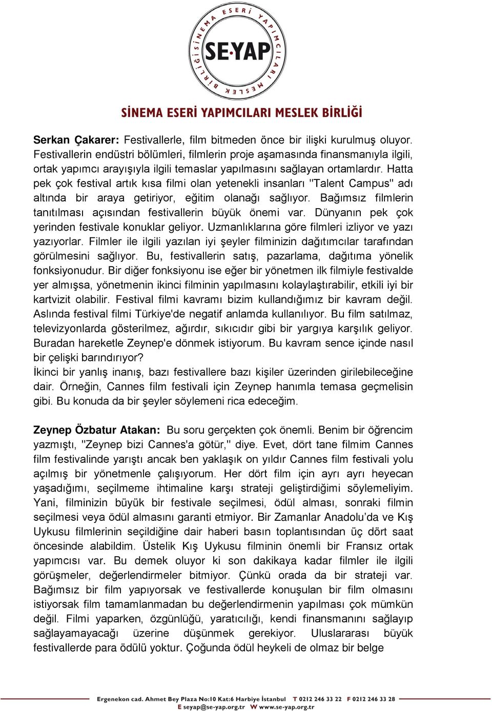 Hatta pek çok festival artık kısa filmi olan yetenekli insanları "Talent Campus" adı altında bir araya getiriyor, eğitim olanağı sağlıyor.