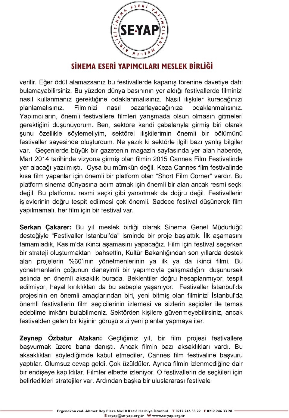 Filminizi nasıl pazarlayacağınıza odaklanmalısınız. Yapımcıların, önemli festivallere filmleri yarışmada olsun olmasın gitmeleri gerektiğini düşünüyorum.