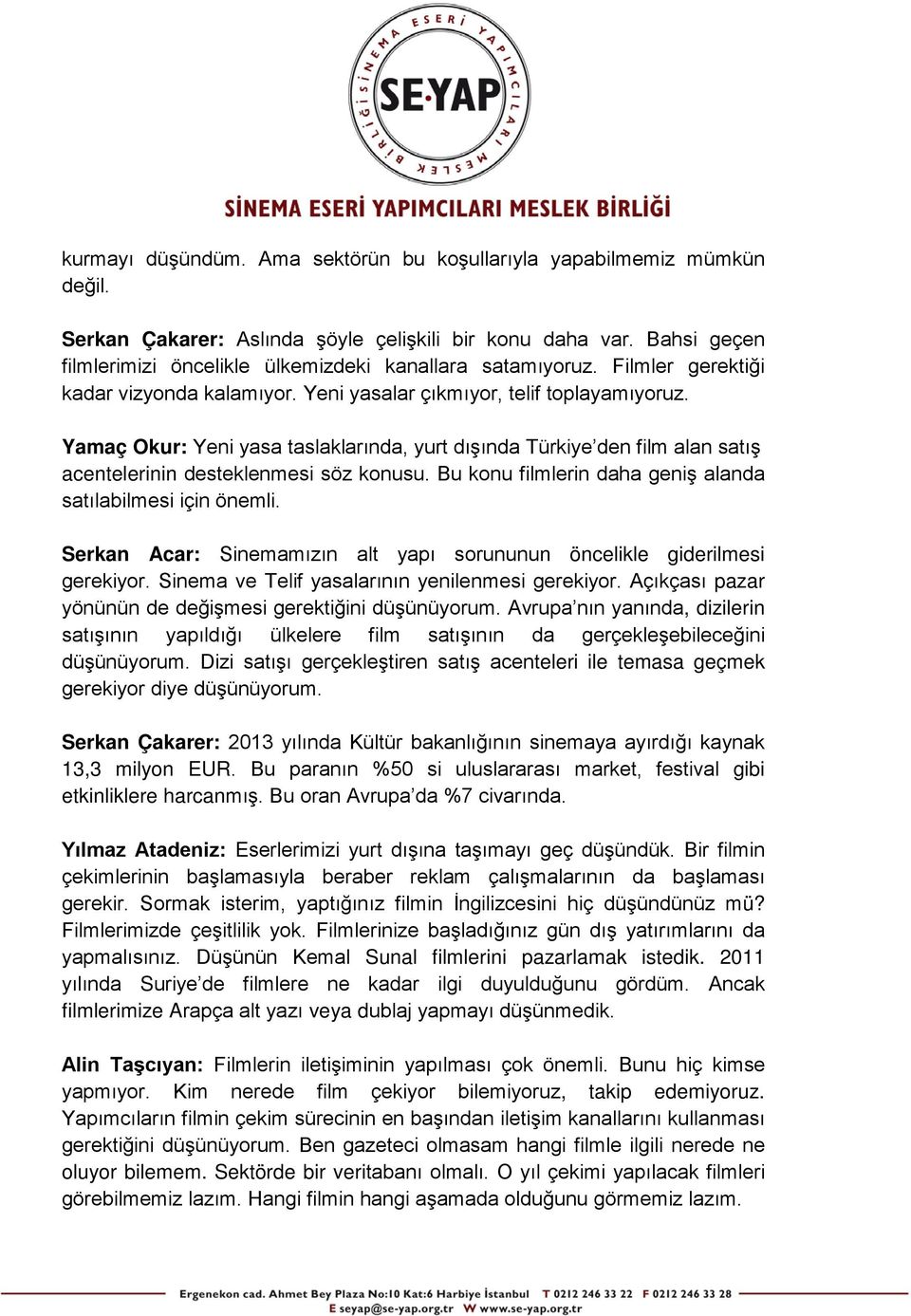Yamaç Okur: Yeni yasa taslaklarında, yurt dışında Türkiye den film alan satış acentelerinin desteklenmesi söz konusu. Bu konu filmlerin daha geniş alanda satılabilmesi için önemli.