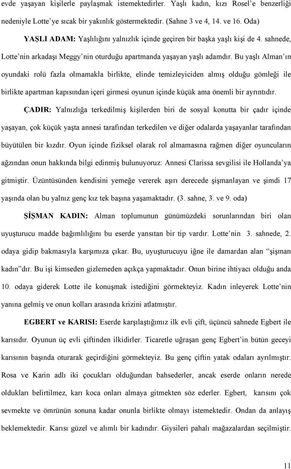 Bu yaşlı Alman ın oyundaki rolü fazla olmamakla birlikte, elinde temizleyiciden almış olduğu gömleği ile birlikte apartman kapısından içeri girmesi oyunun içinde küçük ama önemli bir ayrıntıdır.