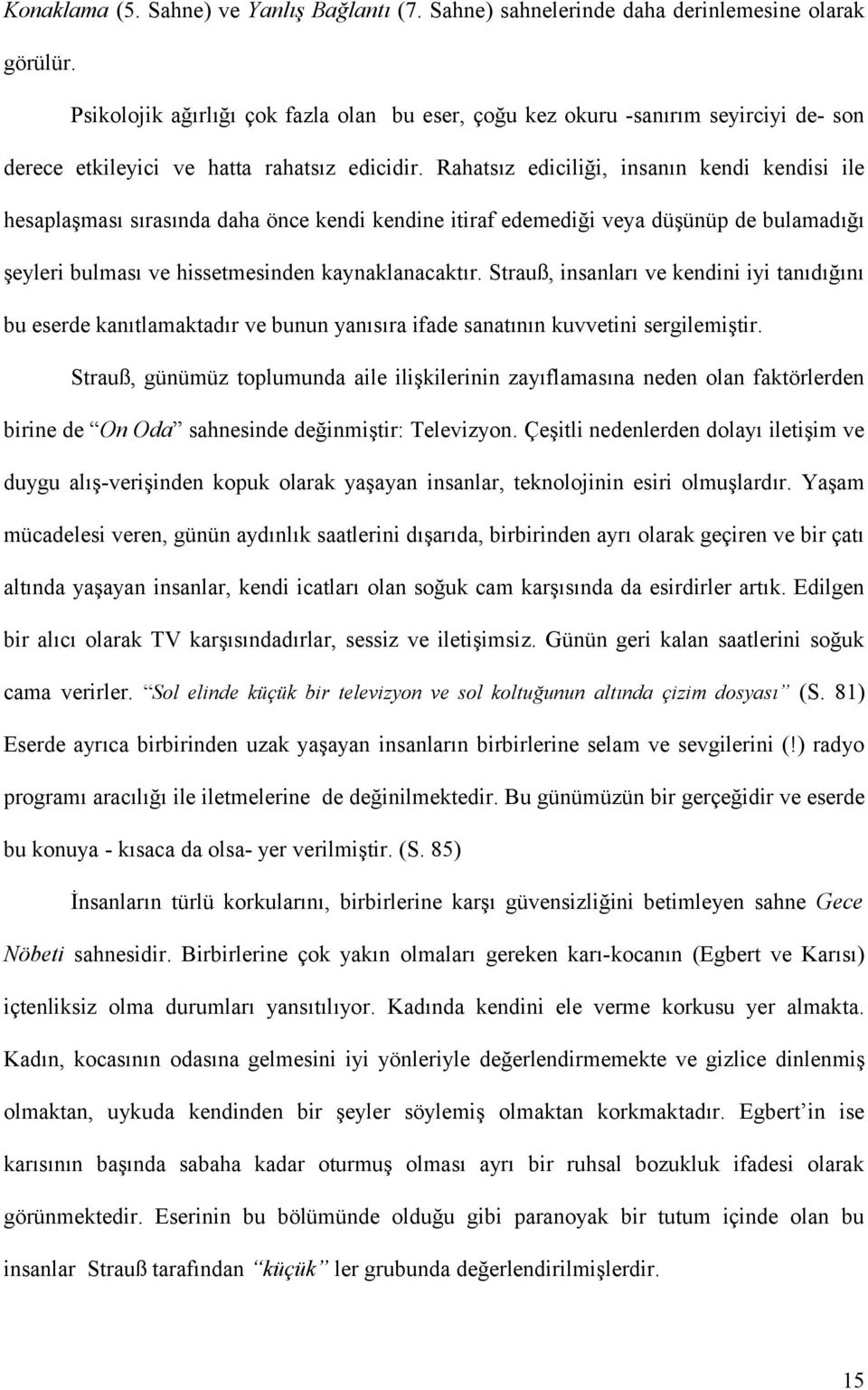 Rahatsız ediciliği, insanın kendi kendisi ile hesaplaşması sırasında daha önce kendi kendine itiraf edemediği veya düşünüp de bulamadığı şeyleri bulması ve hissetmesinden kaynaklanacaktır.