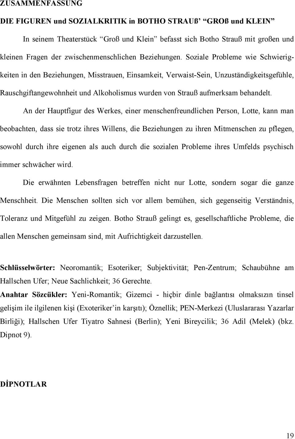 Soziale Probleme wie Schwierigkeiten in den Beziehungen, Misstrauen, Einsamkeit, Verwaist-Sein, Unzuständigkeitsgefühle, Rauschgiftangewohnheit und Alkoholismus wurden von Strauß aufmerksam behandelt.