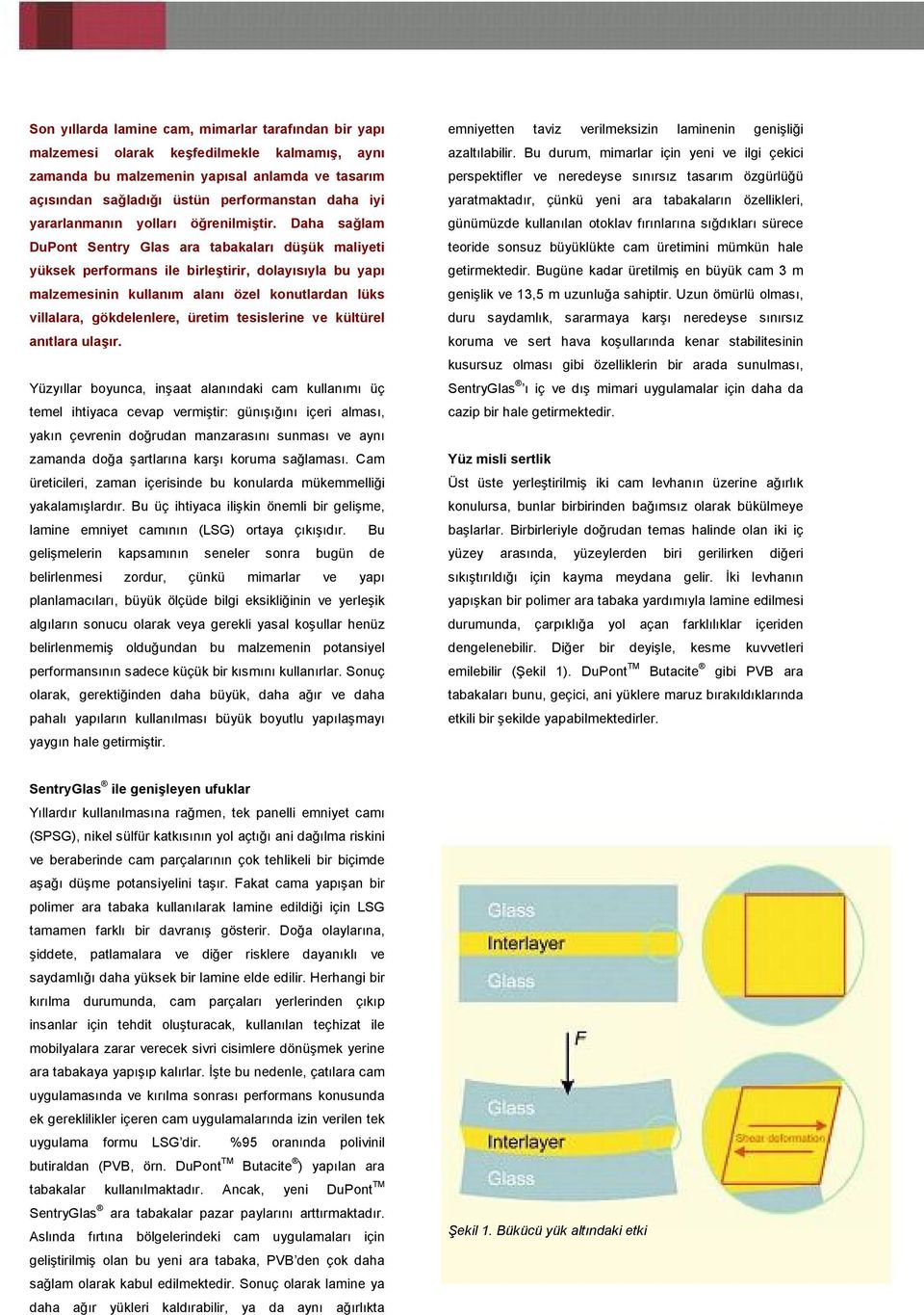 Daha sağlam DuPont Sentry Glas ara tabakaları düşük maliyeti yüksek performans ile birleştirir, dolayısıyla bu yapı malzemesinin kullanım alanı özel konutlardan lüks villalara, gökdelenlere, üretim